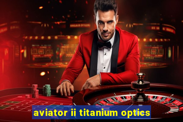 aviator ii titanium optics